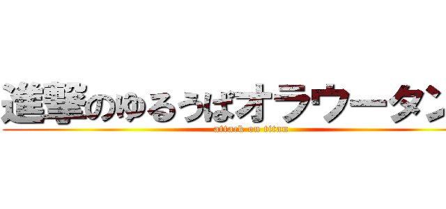 進撃のゆるうぱオラウータン姫 (attack on titan)