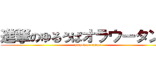 進撃のゆるうぱオラウータン姫 (attack on titan)