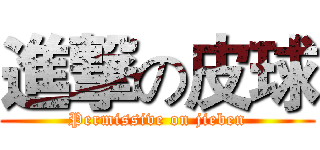 進撃の皮球 (Permissive on jieben)