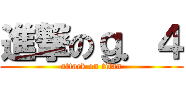 進撃のｇ．４ (attack on titan)