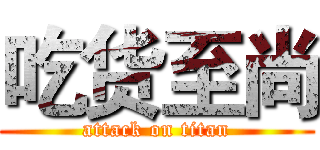 吃货至尚 (attack on titan)