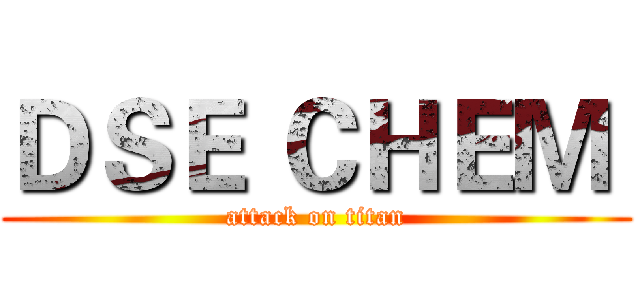 ＤＳＥ ＣＨＥＭ  (attack on titan)