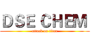 ＤＳＥ ＣＨＥＭ  (attack on titan)