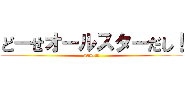 どーせオールスターだし！ (allstar)