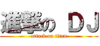 進撃の ＤＪ (attack on titan)