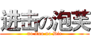 进击の泡芙 (no Zuo no Die)