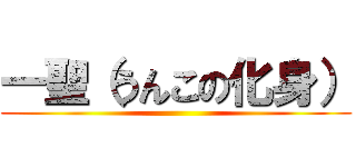 一聖（うんこの化身） ()