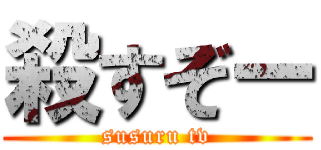 殺すぞー (susuru tv)