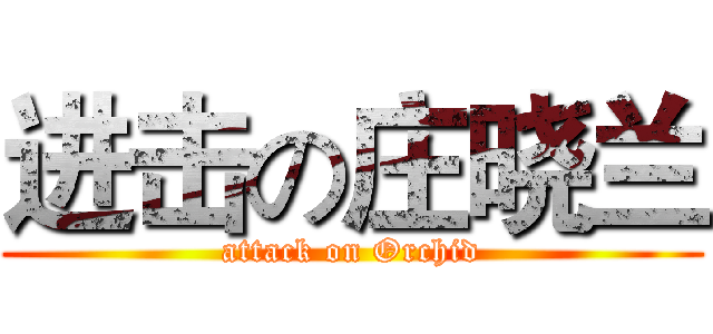 进击の庄晓兰 (attack on Orchid)