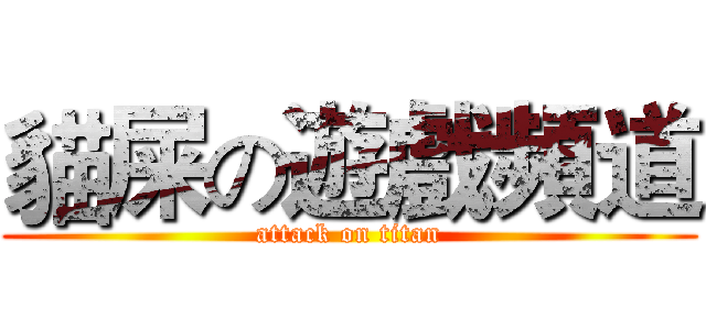 貓屎の遊戲頻道 (attack on titan)