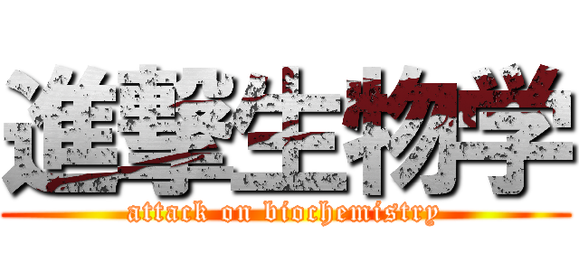 進撃生物学 (attack on biochemistry)