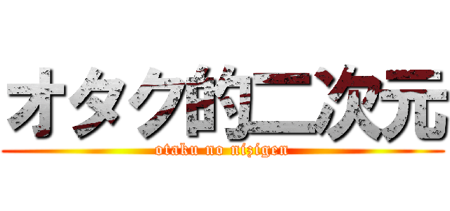 オタク的二次元 (otaku no nizigen)