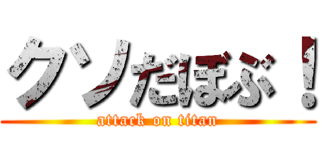 クソだぼぶ！ (attack on titan)