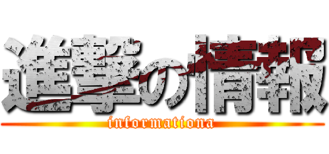 進撃の情報 ( informationa )