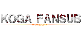 ＫＯＧＡ ＦＡＮＳＵＢ (attack on ducloi)