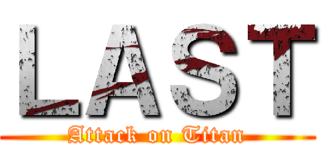ＬＡＳＴ (Attack on Titan)