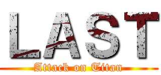 ＬＡＳＴ (Attack on Titan)