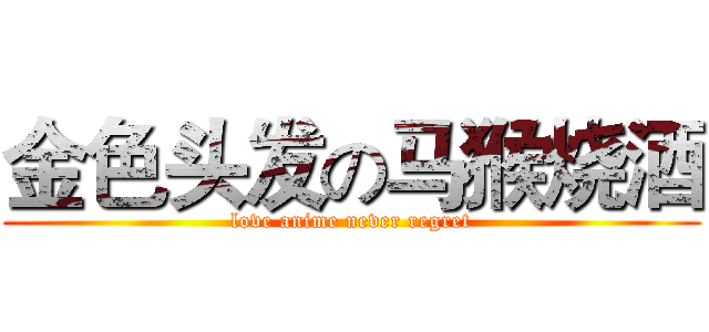 金色头发の马猴烧酒 (love anime never regret)