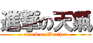 進撃の天氣 (attack on Weather)