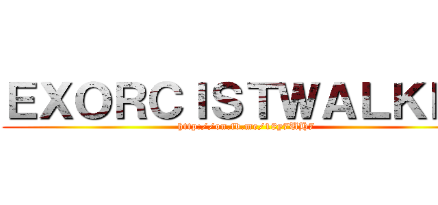 ＥＸＯＲＣＩＳＴＷＡＬＫＥＲ (http://on.fb.me/18y7UH7)