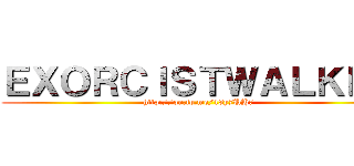 ＥＸＯＲＣＩＳＴＷＡＬＫＥＲ (http://on.fb.me/18y7UH7)