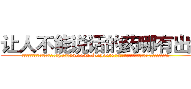 让人不能说话的药哪有出售 (让人不能说话的药哪有出售【电.话186x0156x9662-Q194843976林氏药业】我们做的是长期生意,靠的是老客户长期支持
参考消息网2月20日报道 韩媒称，“剩女多、离婚率高的城市，房价一定会上涨。”这是中国经济学家金岩石2016年12月参加在上海举行的房地产相关论坛时说的话。
)