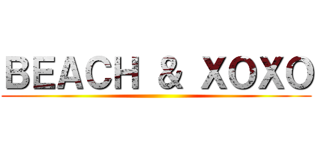 ＢＥＡＣＨ ＆ ＸＯＸＯ ()