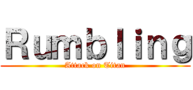 Ｒｕｍｂｌｉｎｇ (Attack on Titan)