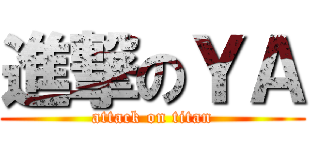 進撃のＹＡ (attack on titan)