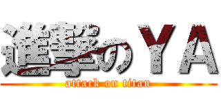 進撃のＹＡ (attack on titan)