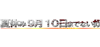 夏休み９月１０日までない奴居るん？ (attack on titan)