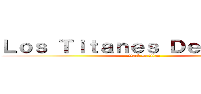Ｌｏｓ Ｔｉｔａｎｅｓ Ｄｅ Ｈａｎｇｅ (attack on titan)