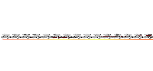 あああああああああああああああああああああああああああああああああああ (aaaaaaaaaaaaaaaaaaaaaaaaa)