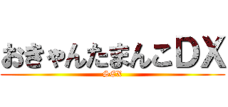 おきゃんたまんこＤＸ (SEX)