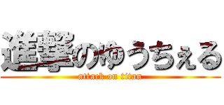 進撃のゆうちぇる (attack on titan)