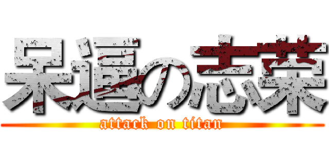 呆逼の志荣 (attack on titan)