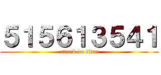 ５１５６１３５４１ (attack on titan)