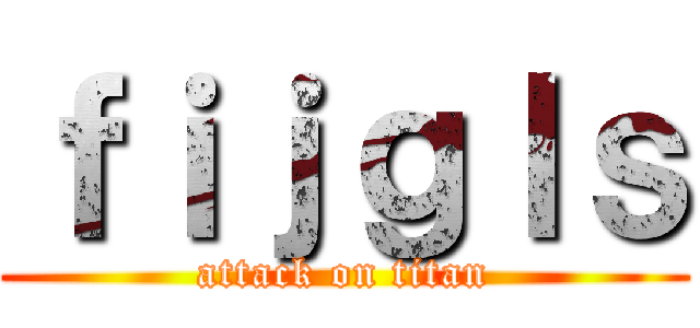 ｆｉｊｇｌｓ (attack on titan)