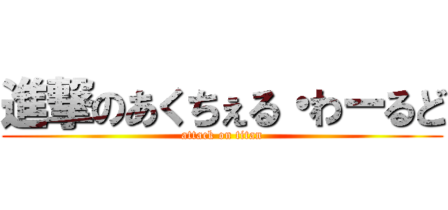 進撃のあくちぇる・わーるど (attack on titan)