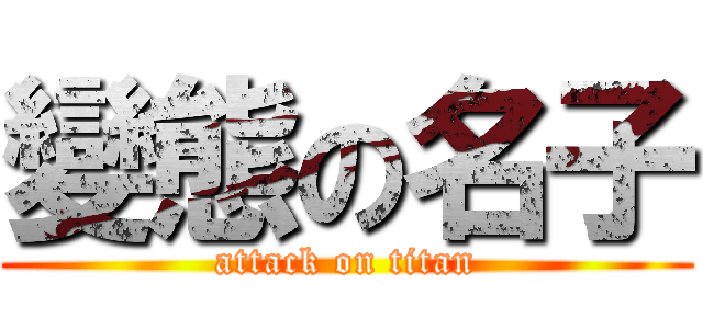 變態の名子 (attack on titan)