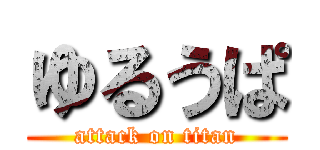 ゆるうぱ (attack on titan)