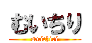 むいちり (muichiri)