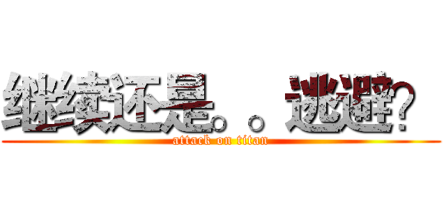 继续还是。。逃避？ (attack on titan)