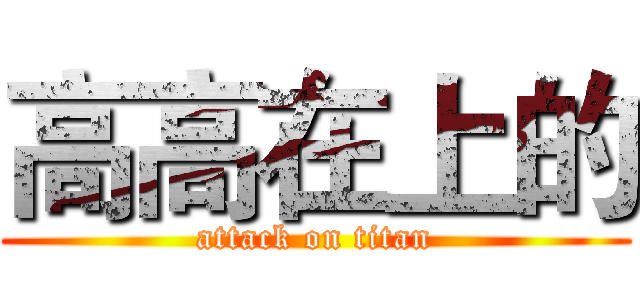 高高在上的 (attack on titan)
