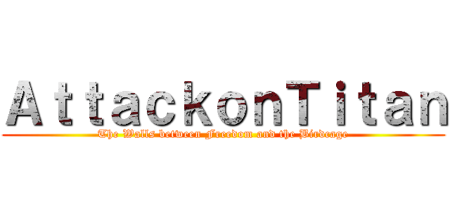 ＡｔｔａｃｋｏｎＴｉｔａｎ (The Walls between Freedom and the Birdcage)