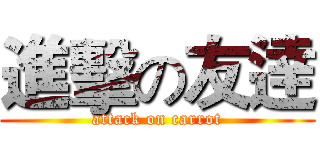 進擊の友逹 (attack on carrot)