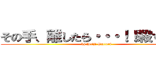 その手、離したら・・・！！殺すでぇ。 (by Heiji Hattori)