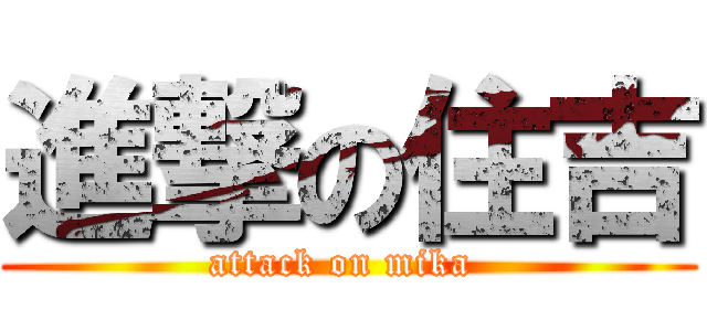 進撃の住吉 (attack on mika )