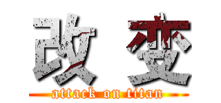 改  变 (attack on titan)