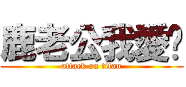 鹿老公我愛你 (attack on titan)